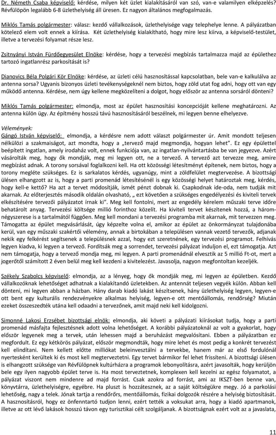 Két üzlethelyiség kialakítható, hogy mire lesz kiírva, a képviselő-testület, illetve a tervezési folyamat része lesz.