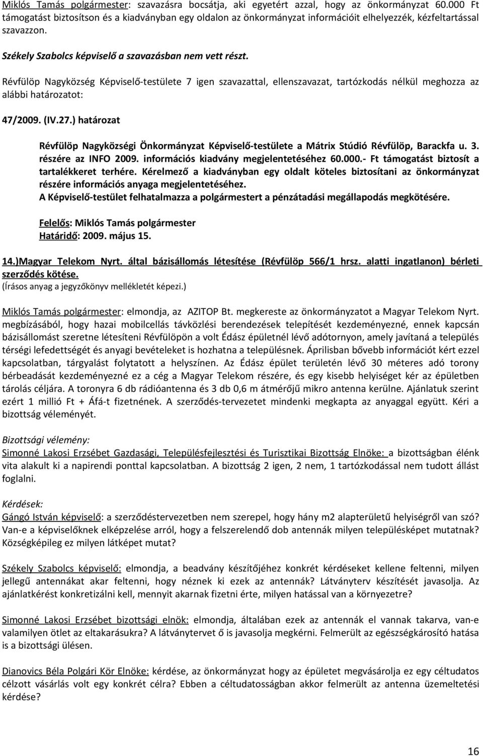 Révfülöp Nagyközség Képviselő-testülete 7 igen szavazattal, ellenszavazat, tartózkodás nélkül meghozza az 47/2009. (IV.27.