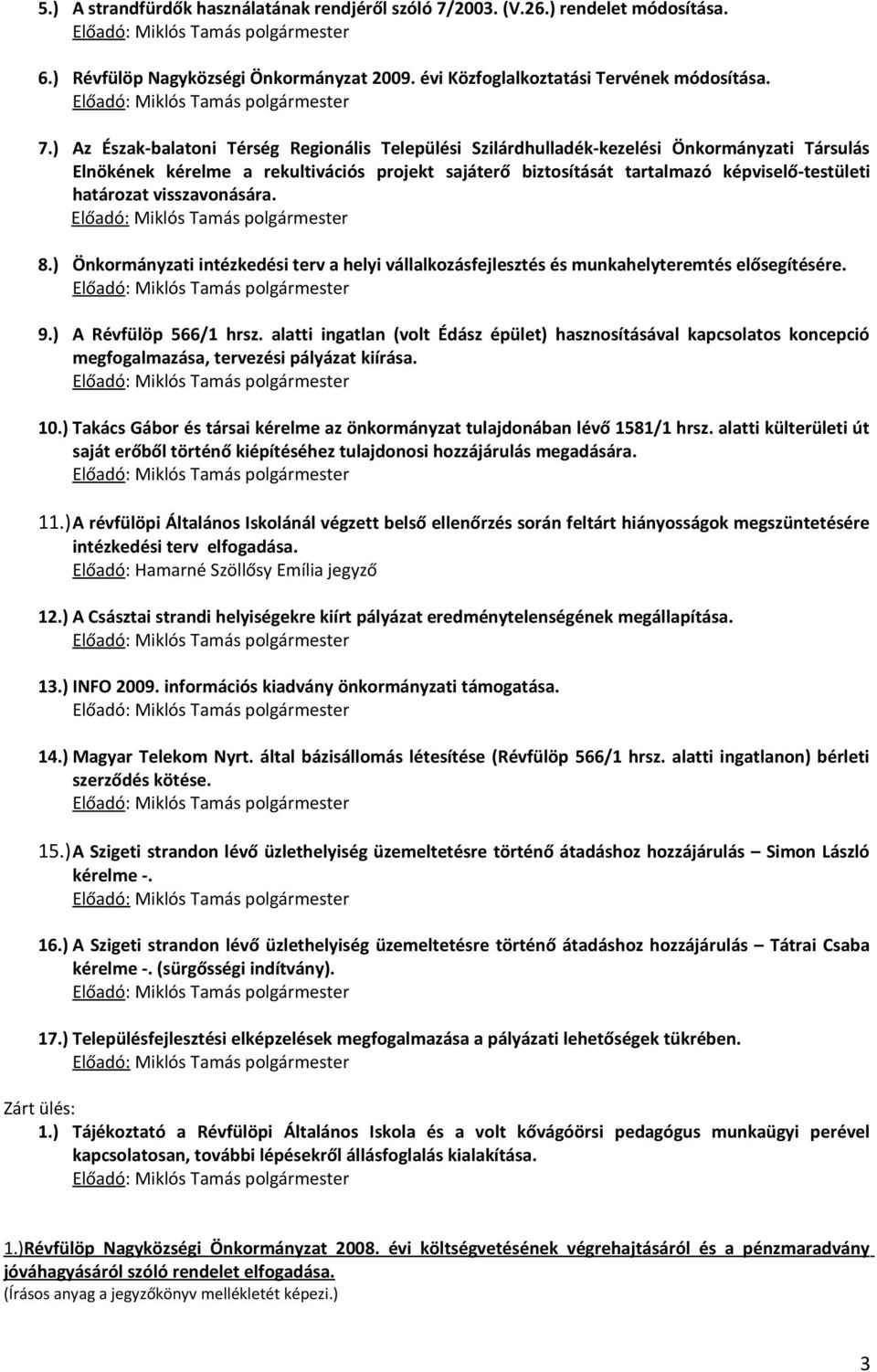 ) Az Észak-balatoni Térség Regionális Települési Szilárdhulladék-kezelési Önkormányzati Társulás Elnökének kérelme a rekultivációs projekt sajáterő biztosítását tartalmazó képviselő-testületi