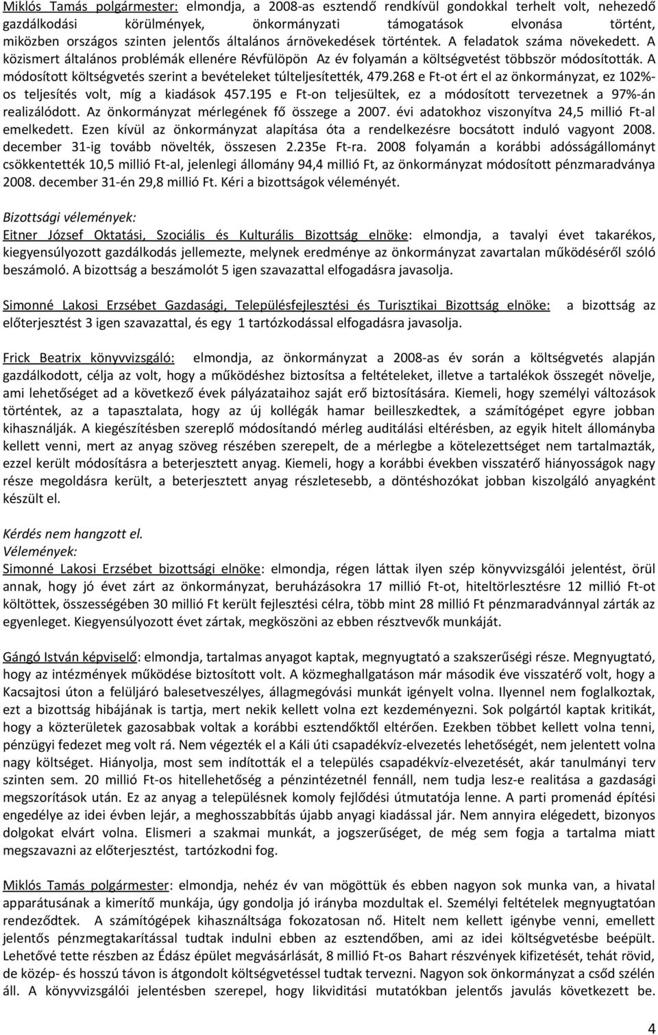 A módosított költségvetés szerint a bevételeket túlteljesítették, 479.268 e Ft-ot ért el az önkormányzat, ez 102%- os teljesítés volt, míg a kiadások 457.