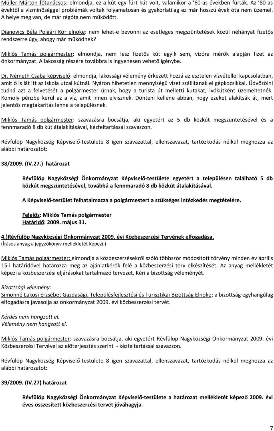 Dianovics Béla Polgári Kör elnöke: nem lehet-e bevonni az esetleges megszüntetések közül néhányat fizetős rendszerre úgy, ahogy már működnek?