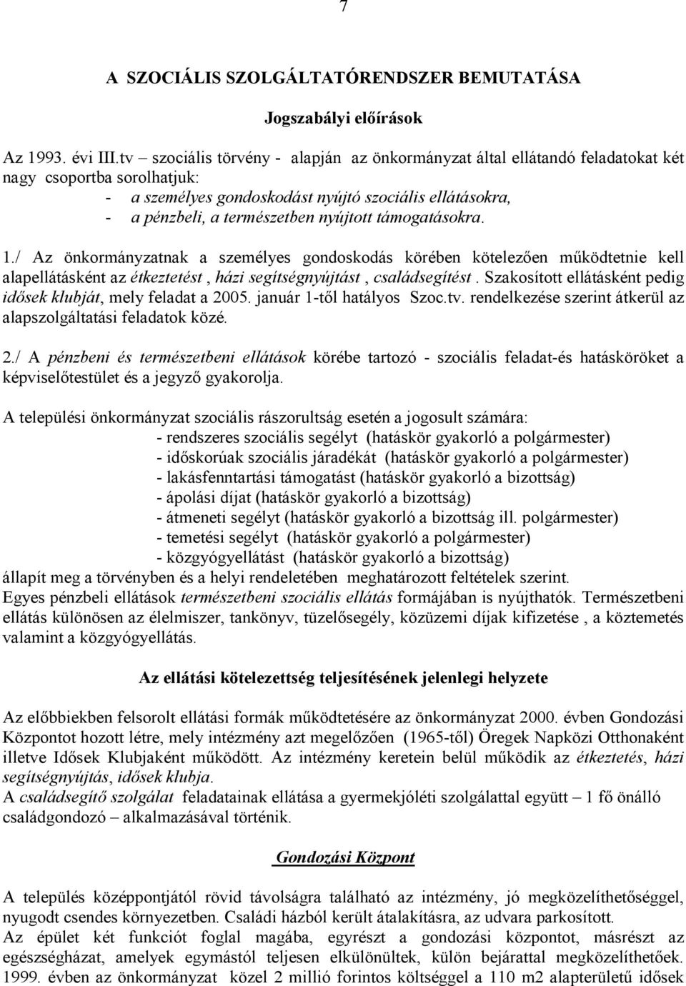 nyújtott támogatásokra. 1./ Az önkormányzatnak a személyes gondoskodás körében kötelezıen mőködtetnie kell alapellátásként az étkeztetést, házi segítségnyújtást, családsegítést.