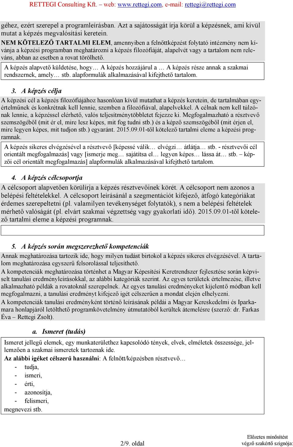 esetben a rovat törölhető. A képzés alapvető küldetése, hogy A képzés hozzájárul a A képzés része annak a szakmai rendszernek, amely stb. alapformulák alkalmazásával kifejthető tartalom. 3.