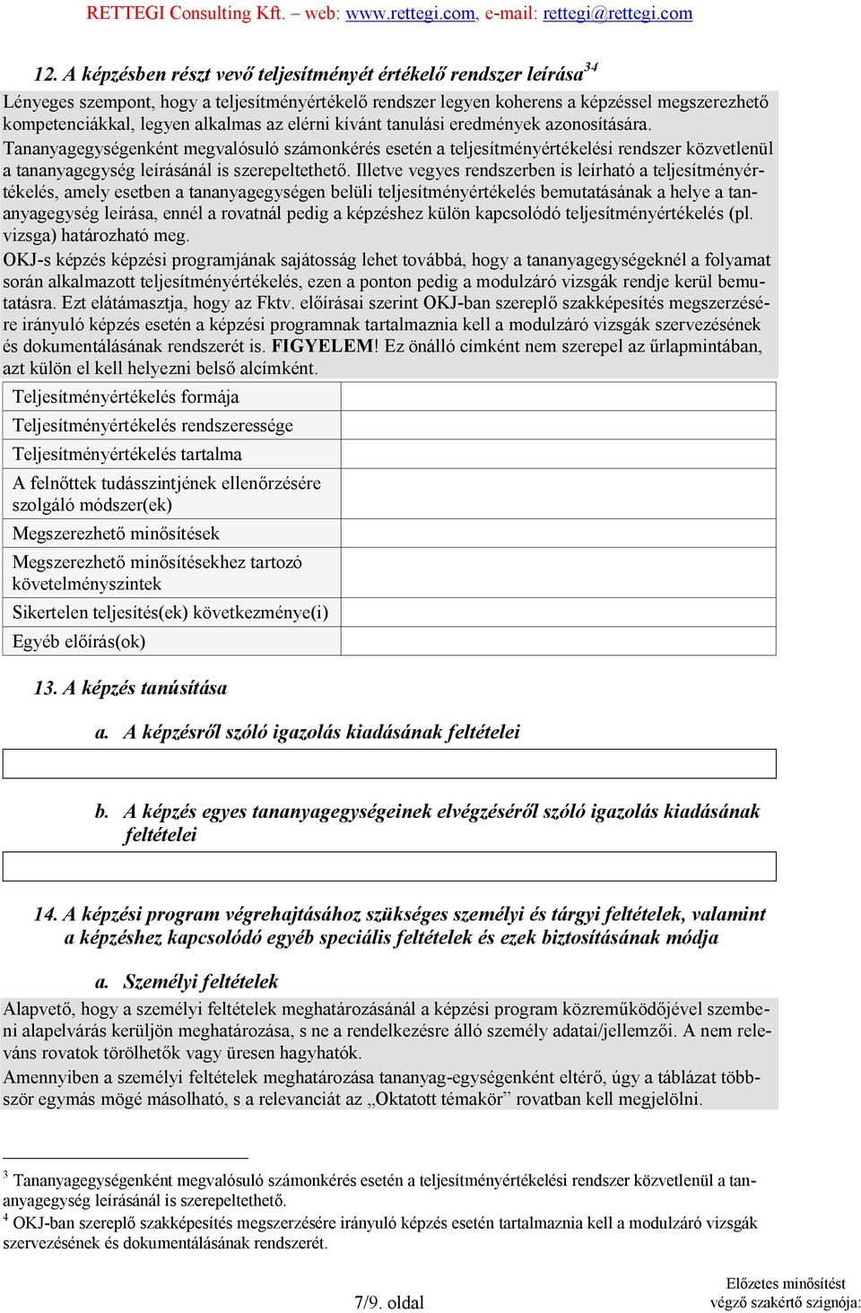 Tananyagegységenként megvalósuló számonkérés esetén a teljesítményértékelési rendszer közvetlenül a tananyagegység leírásánál is szerepeltethető.