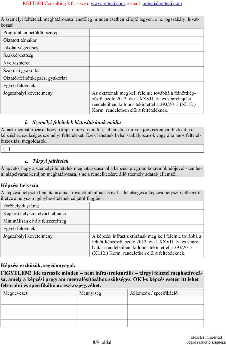 meg kell felelnie továbbá a felnőttképzésről szóló 2013. évi LXXVII. tv. és végrehajtási rendeletiben, különös tekintettel a 393/2013 (XI.12.) Korm. rendeletben előírt feltételeknek. b.