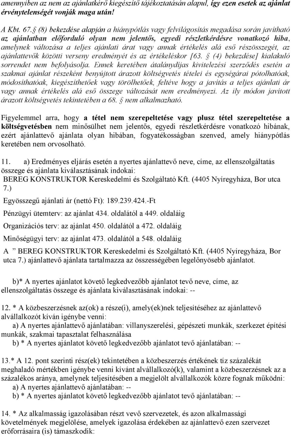 ajánlati árat vagy annak értékelés alá eső részösszegét, az ajánlattevők közötti verseny eredményét és az értékeléskor [63. (4) bekezdése] kialakuló sorrendet nem befolyásolja.