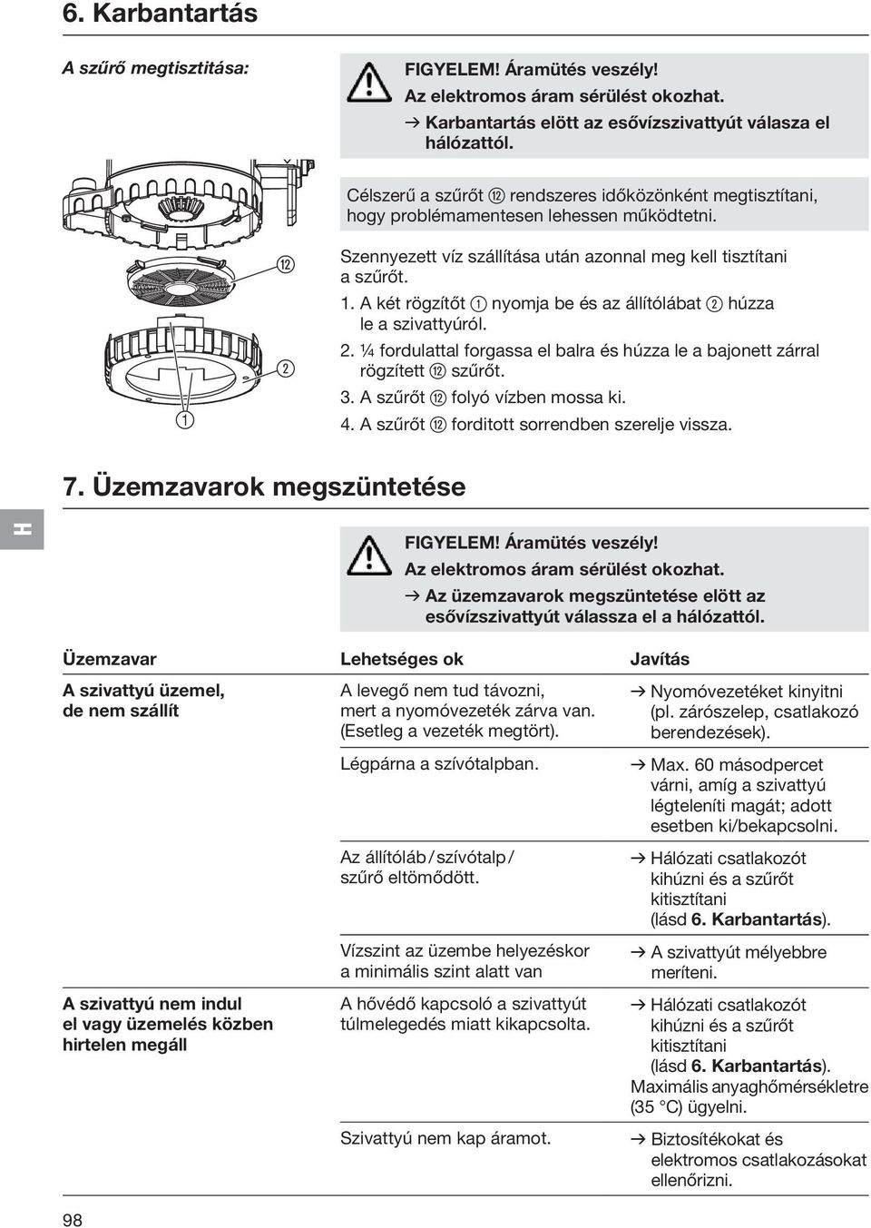 A két rögzítőt 1 nyomja be és az állítólábat 2 húzza le a szivattyúról. 2. ¼ fordulattal forgassa el balra és húzza le a bajonett zárral rögzített w szűrőt. 3. A szűrőt w folyó vízben mossa ki. 4.