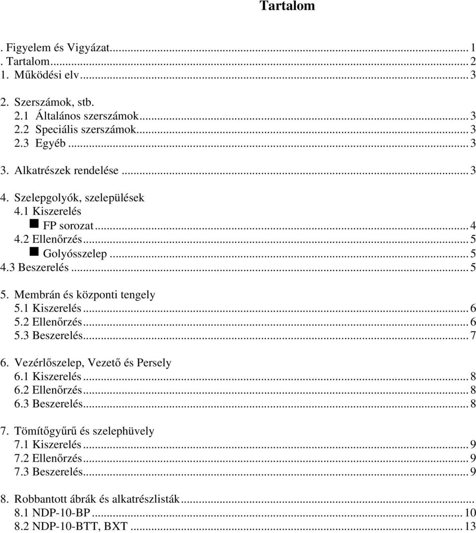 Membrán és központi tengely 5.1 Kiszerelés... 6 5.2 Ellenırzés... 6 5.3 Beszerelés... 7 6. Vezérlıszelep, Vezetı és Persely 6.1 Kiszerelés... 8 6.2 Ellenırzés... 8 6.3 Beszerelés... 8 7.