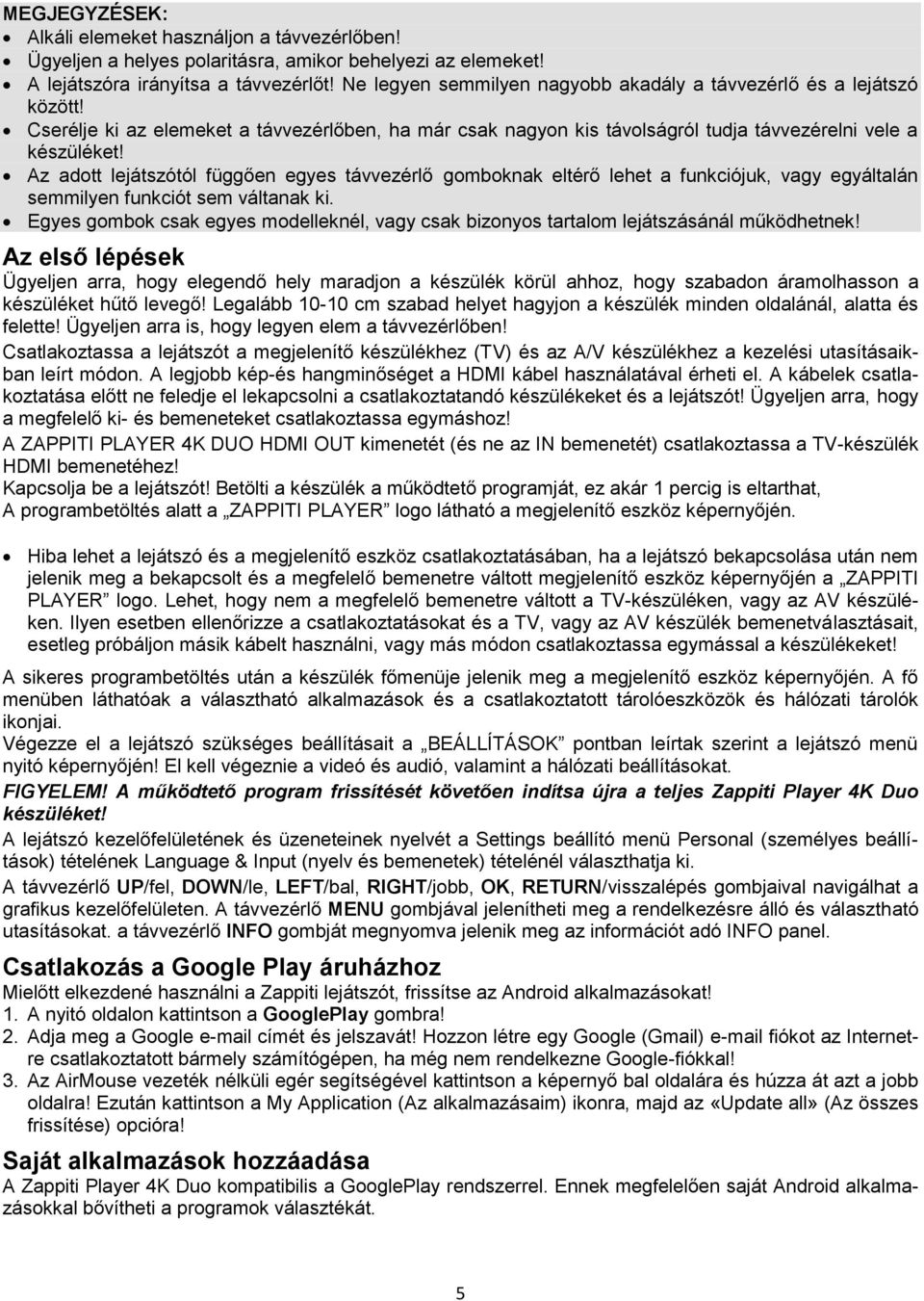 Az adott lejátszótól függően egyes távvezérlő gomboknak eltérő lehet a funkciójuk, vagy egyáltalán semmilyen funkciót sem váltanak ki.