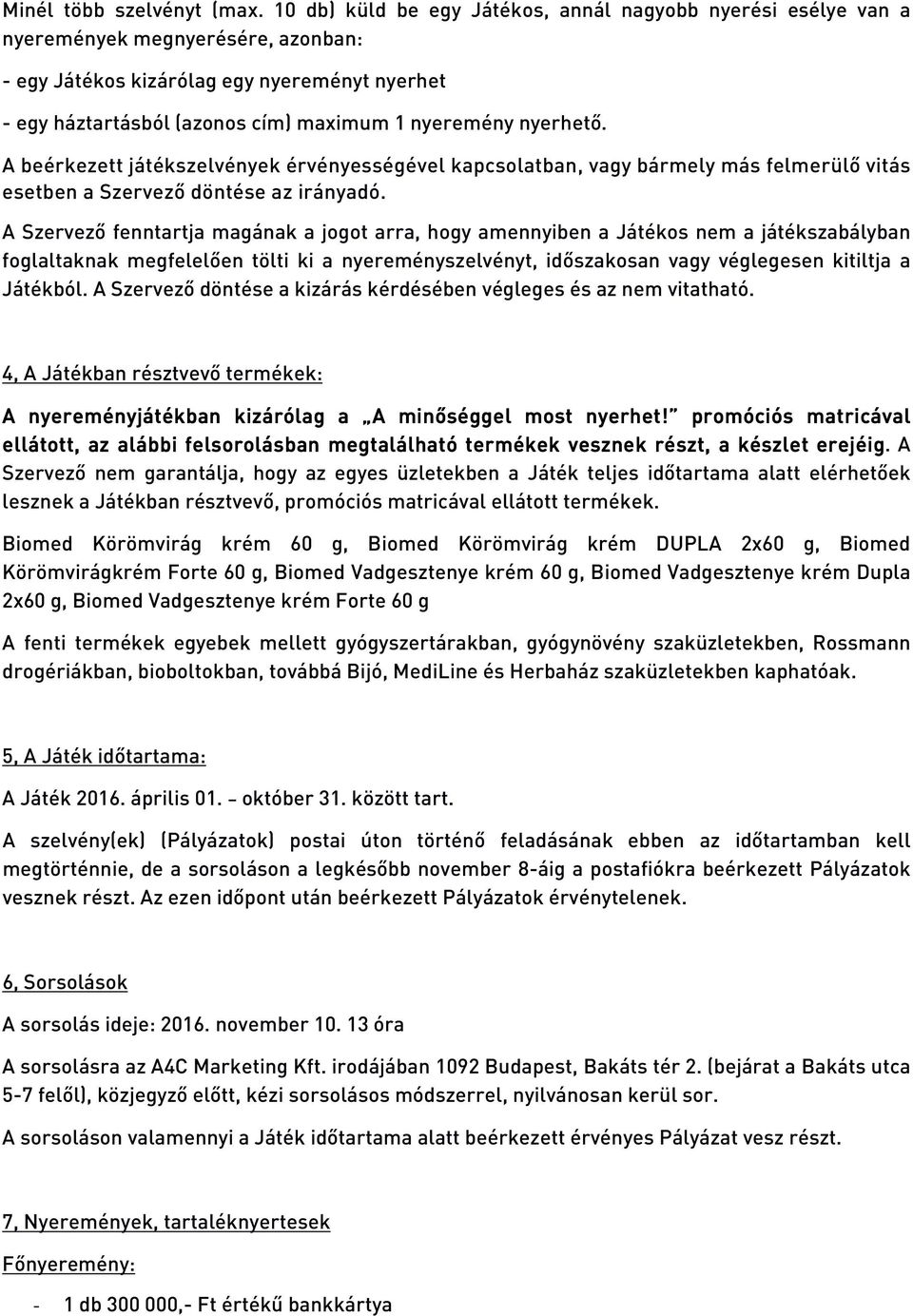 nyerhető. A beérkezett játékszelvények érvényességével kapcsolatban, vagy bármely más felmerülő vitás esetben a Szervező döntése az irányadó.