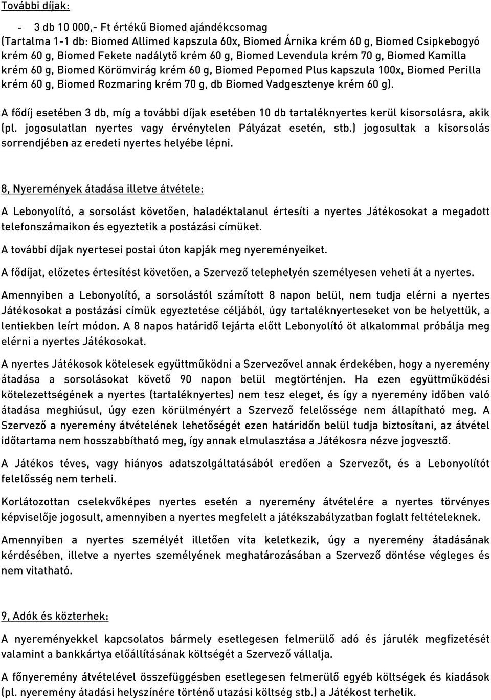 60 g). A fődíj esetében 3 db, míg a további díjak esetében 10 db tartaléknyertes kerül kisorsolásra, akik (pl. jogosulatlan nyertes vagy érvénytelen Pályázat esetén, stb.