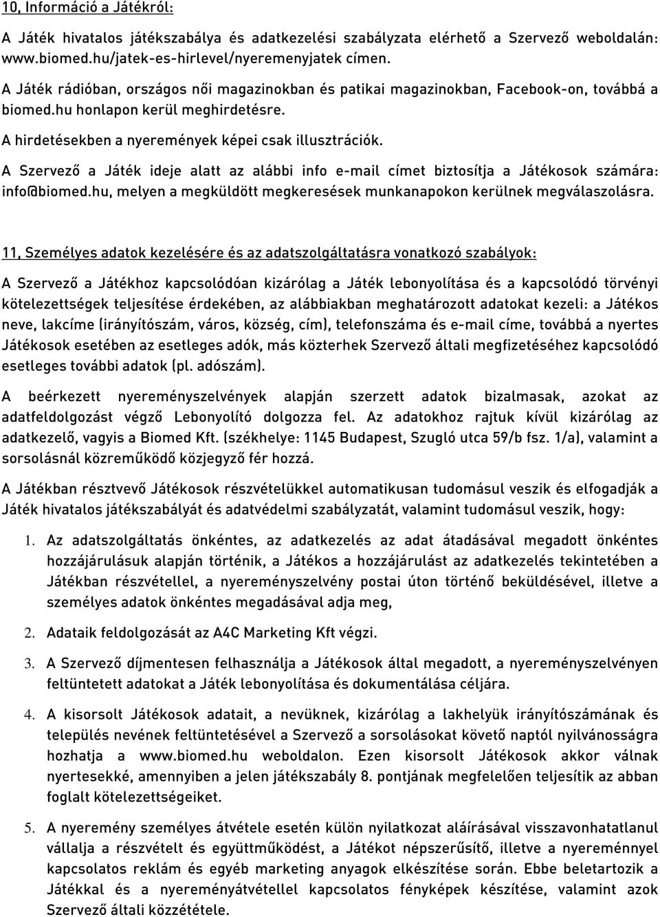 A Szervező a Játék ideje alatt az alábbi info e-mail címet biztosítja a Játékosok számára: info@biomed.hu, melyen a megküldött megkeresések munkanapokon kerülnek megválaszolásra.