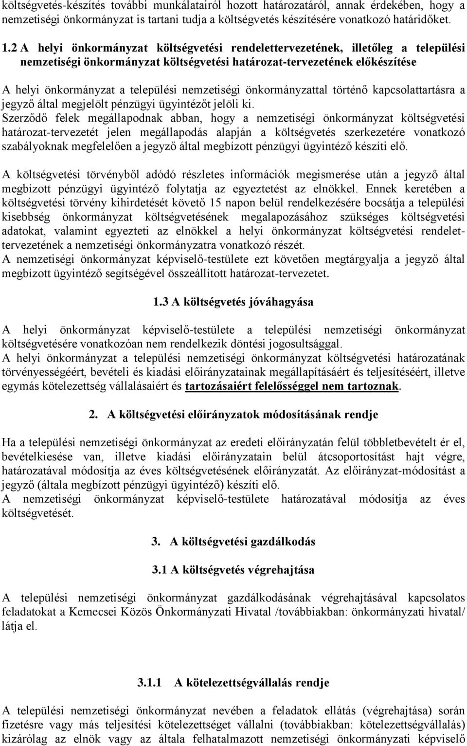 nemzetiségi önkormányzattal történő kapcsolattartásra a jegyző által megjelölt pénzügyi ügyintézőt jelöli ki.