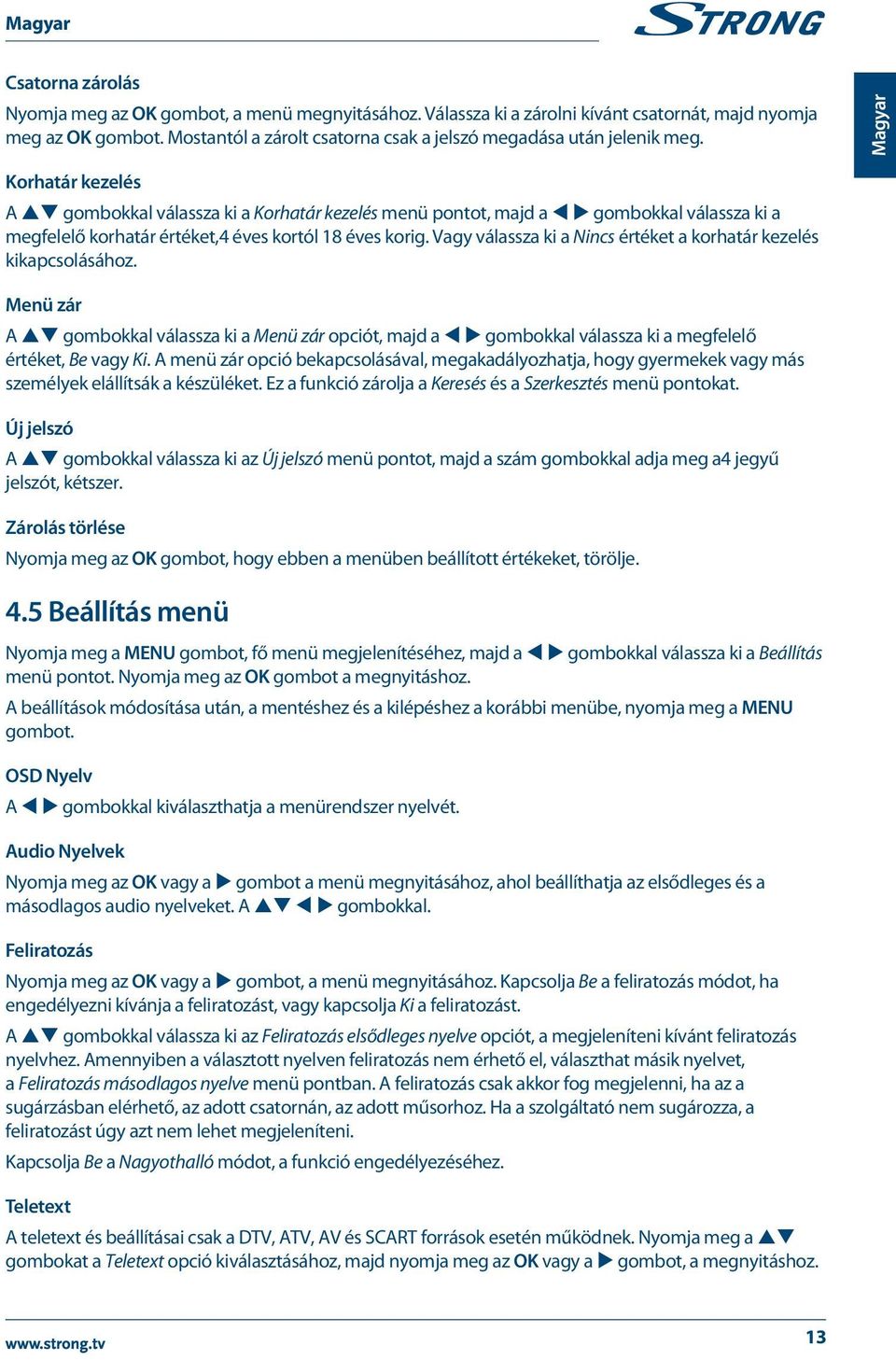 Magyar Korhatár kezelés A pq gombokkal válassza ki a Korhatár kezelés menü pontot, majd a t u gombokkal válassza ki a megfelelő korhatár értéket,4 éves kortól 18 éves korig.