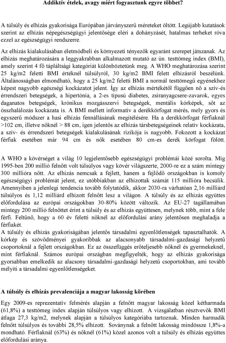 Az elhízás kialakulásában életmódbeli és környezeti tényezők egyaránt szerepet játszanak. Az elhízás meghatározására a leggyakrabban alkalmazott mutató az ún.