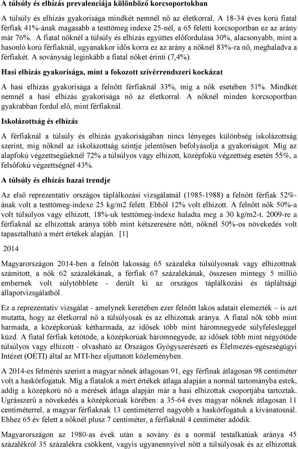 A fiatal nőknél a túlsúly és elhízás együttes előfordulása 30%, alacsonyabb, mint a hasonló korú férfiaknál, ugyanakkor idős korra ez az arány a nőknél 83%-ra nő, meghaladva a férfiakét.