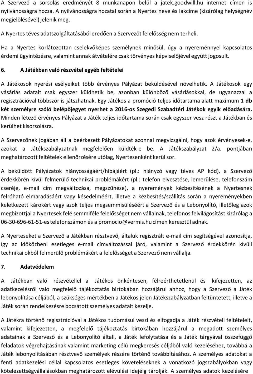 Ha a Nyertes korlátozottan cselekvőképes személynek minősül, úgy a nyereménnyel kapcsolatos érdemi ügyintézésre, valamint annak átvételére csak törvényes képviselőjével együtt jogosult. 6.