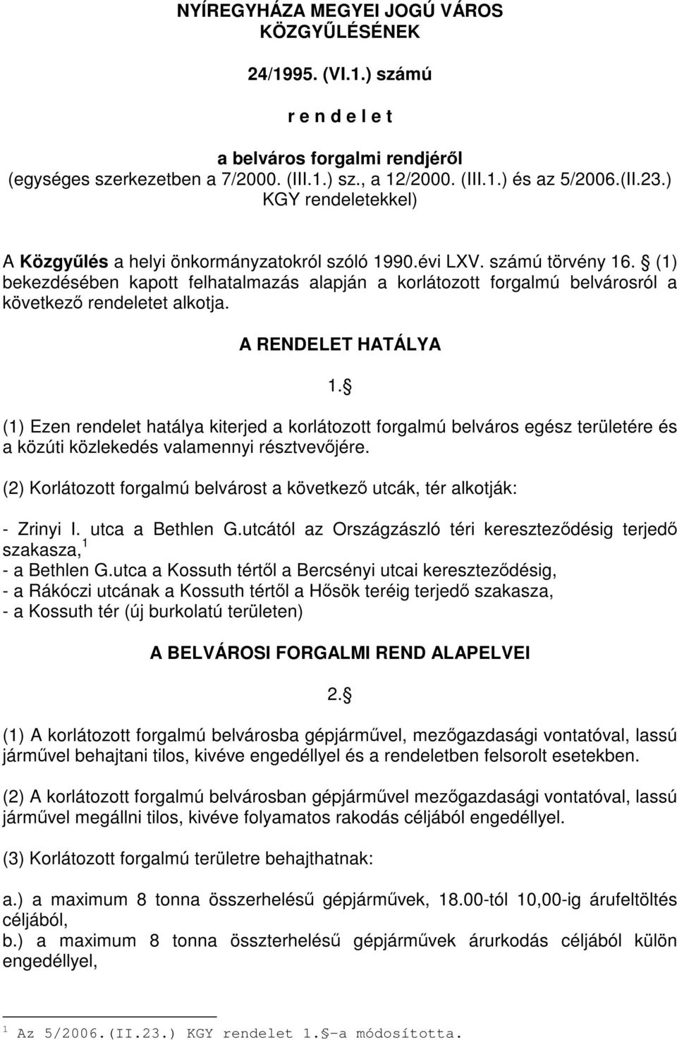 (1) bekezdésében kapott felhatalmazás alapján a korlátozott forgalmú belvárosról a következő rendeletet alkotja. A RENDELET HATÁLYA 1.