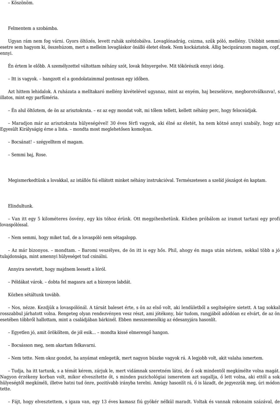 A személyzettel váltottam néhány szót, lovak felnyergelve. Mit tökörészik ennyi ideig. Itt is vagyok. hangzott el a gondolataimmal pontosan egy időben. Azt hittem lehidalok.