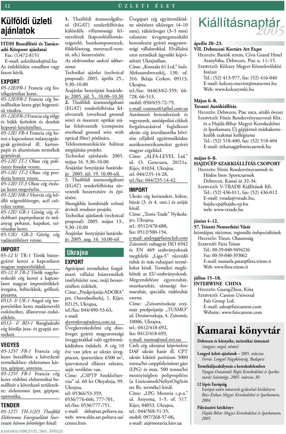 05-12E/FR-3 Francia cég tölgy és bükk farönköt és deszkát koporsó készítéséhez. 05-12E/ FR-4 Francia cég keresi a kapcsolatot műanyagtárgyak gyártóival ill.
