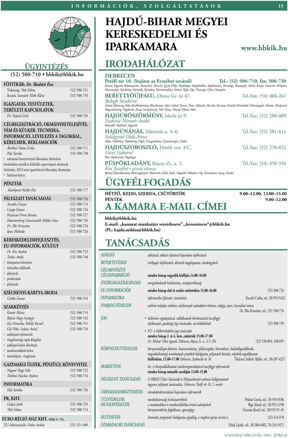 TECNHIKA, INFORMÁCIÓ, LEVELEZÉS A TAGOKKAL, KÉRELMEK, REKLAMÁCIÓK Ábrókné Vámos Erika, (52) 500-711 Pály Sarolta (52) 500-730 származási bizonyítványok kibocsátása, hitelesítése, kereskedelmi számlák