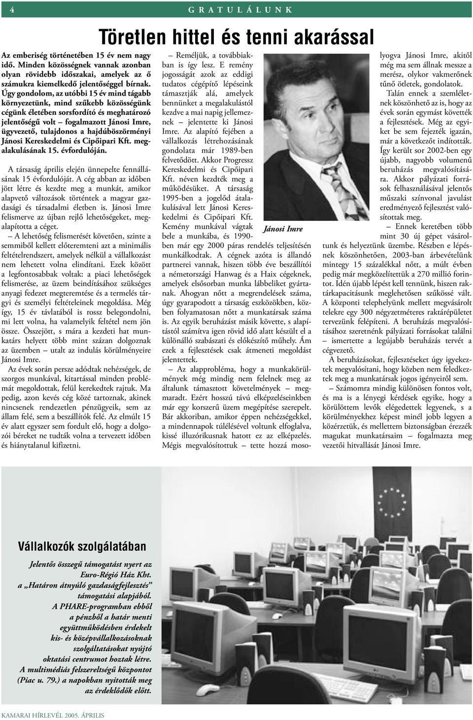 hajdúböszörményi Jánosi Kereskedelmi és Cipőipari Kft. megalakulásának 15. évfordulóján. A társaság április elején ünnepelte fennállásának 15 évfordulóját.