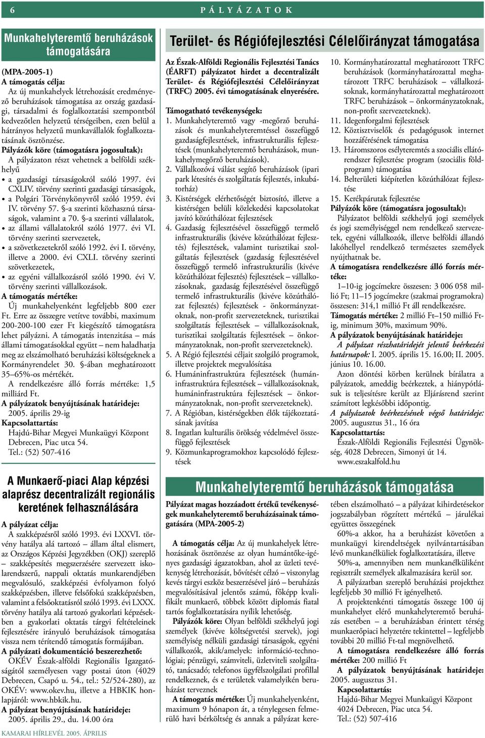 Pályázók köre (támogatásra jogosultak): A pályázaton részt vehetnek a belföldi székhelyű a gazdasági társaságokról szóló 1997. évi CXLIV.