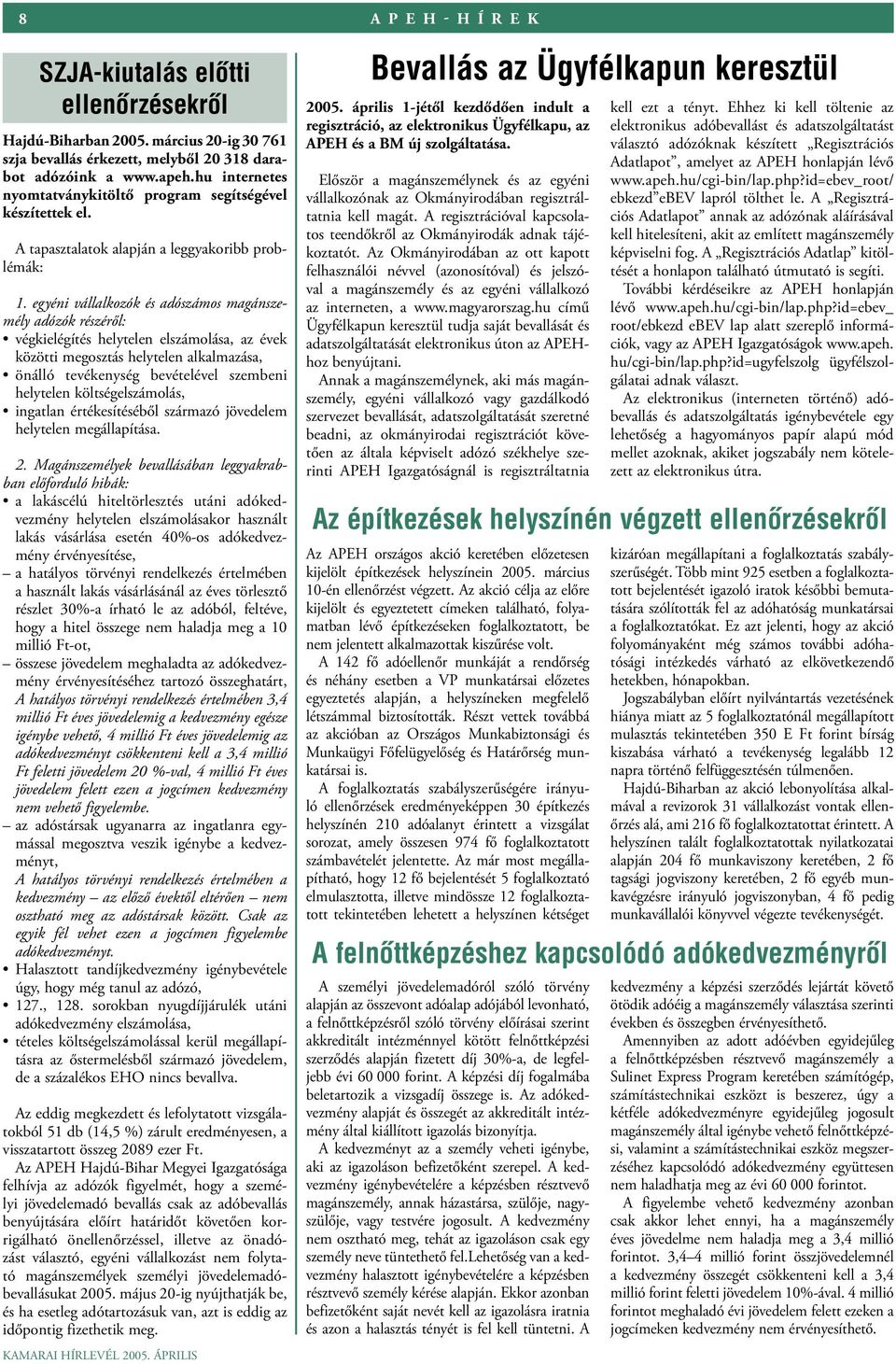 egyéni vállalkozók és adószámos magánszemély adózók részéről: végkielégítés helytelen elszámolása, az évek közötti megosztás helytelen alkalmazása, önálló tevékenység bevételével szembeni helytelen