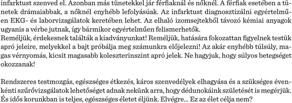 Reméljük, érdekesnek találták a kiadványunkat! Reméljük, hatására fokozattan figyelnek testük apró jeleire, melyekkel a bajt próbálja meg számunkra előjelezni!