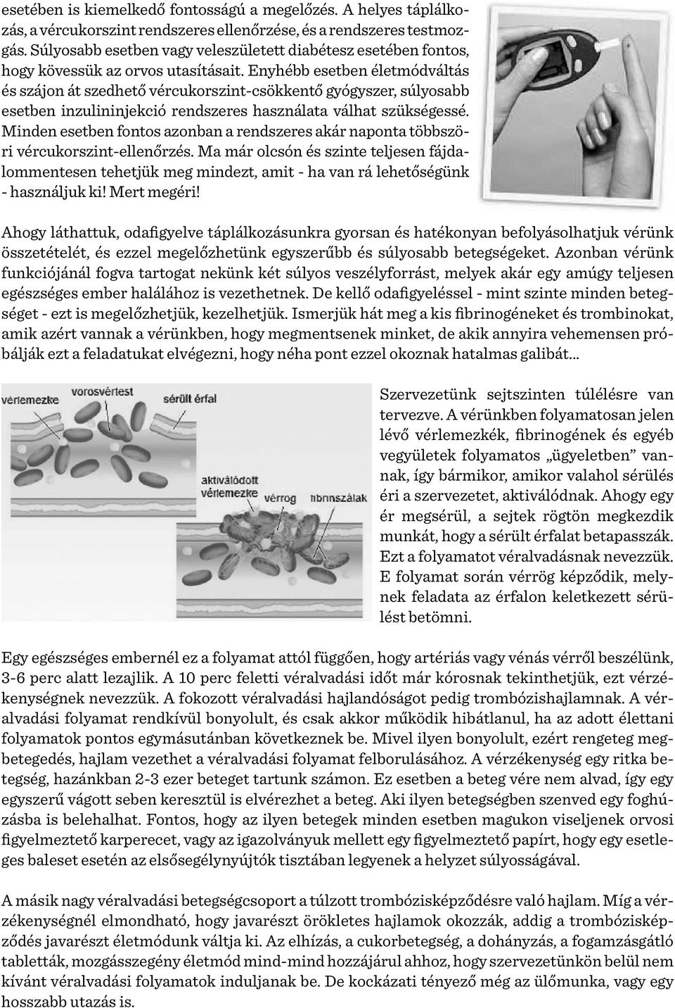 Enyhébb esetben életmódváltás és szájon át szedhető vércukorszint-csökkentő gyógyszer, súlyosabb esetben inzulininjekció rendszeres használata válhat szükségessé.