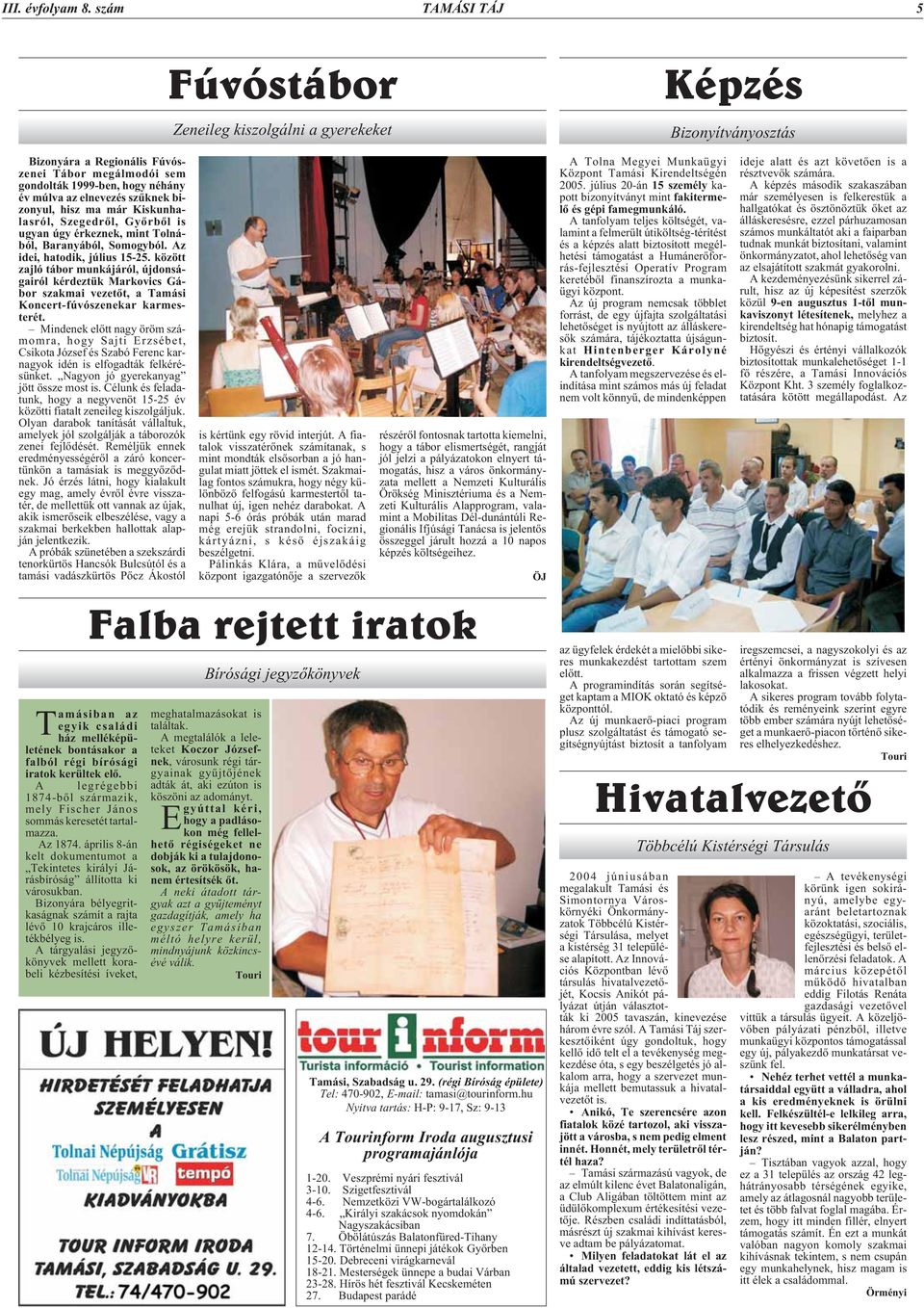 szûknek bizonyul, hisz ma már Kiskunhalasról, Szegedrõl, Gyõrbõl is ugyan úgy érkeznek, mint Tolnából, Baranyából, Somogyból. Az idei, hatodik, július 15-25.