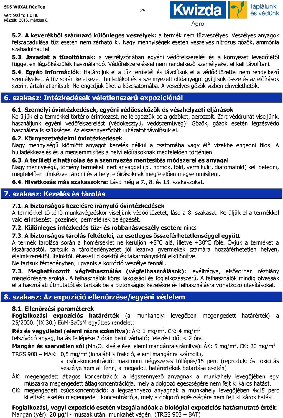 Javaslat a tűzoltóknak: a veszélyzónában egyéni védőfelszerelés és a környezet levegőjétől független légzőkészülék használandó. Védőfelszereléssel nem rendelkező személyeket el kell távolítani. 5.4.