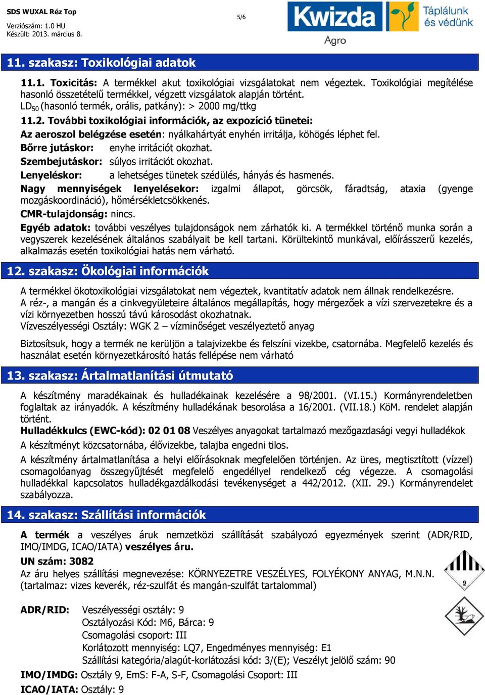 00 mg/ttkg 11.2. További toxikológiai információk, az expozíció tünetei: Az aeroszol belégzése esetén: nyálkahártyát enyhén irritálja, köhögés léphet fel. Bőrre jutáskor: enyhe irritációt okozhat.