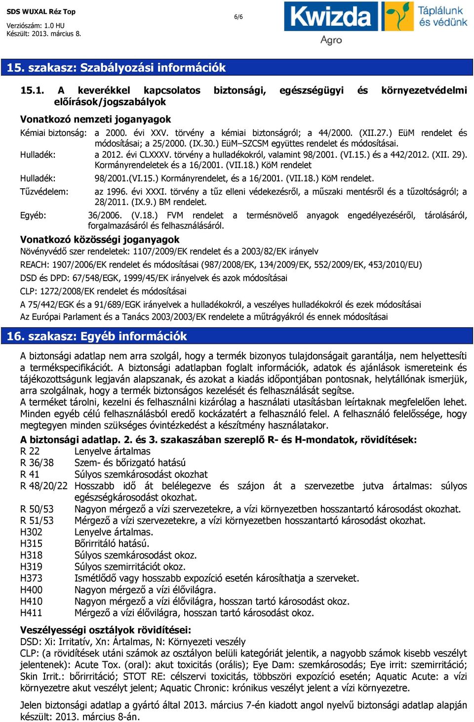 törvény a hulladékokról, valamint 98/2001. (VI.15.) és a 442/2012. (XII. 29). Kormányrendeletek és a 16/2001. (VII.18.) KöM rendelet Hulladék: Tűzvédelem: 98/2001.(VI.15.) Kormányrendelet, és a 16/2001.