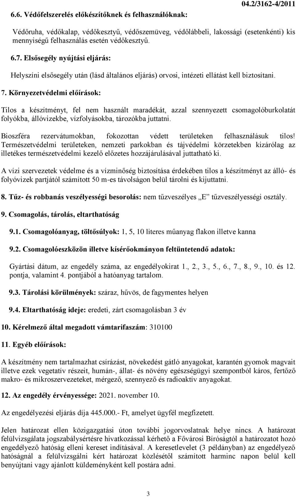 Elsősegély nyújtási eljárás: Helyszíni elsősegély után (lásd általános eljárás) orvosi, intézeti ellátást kell biztosítani. 7.