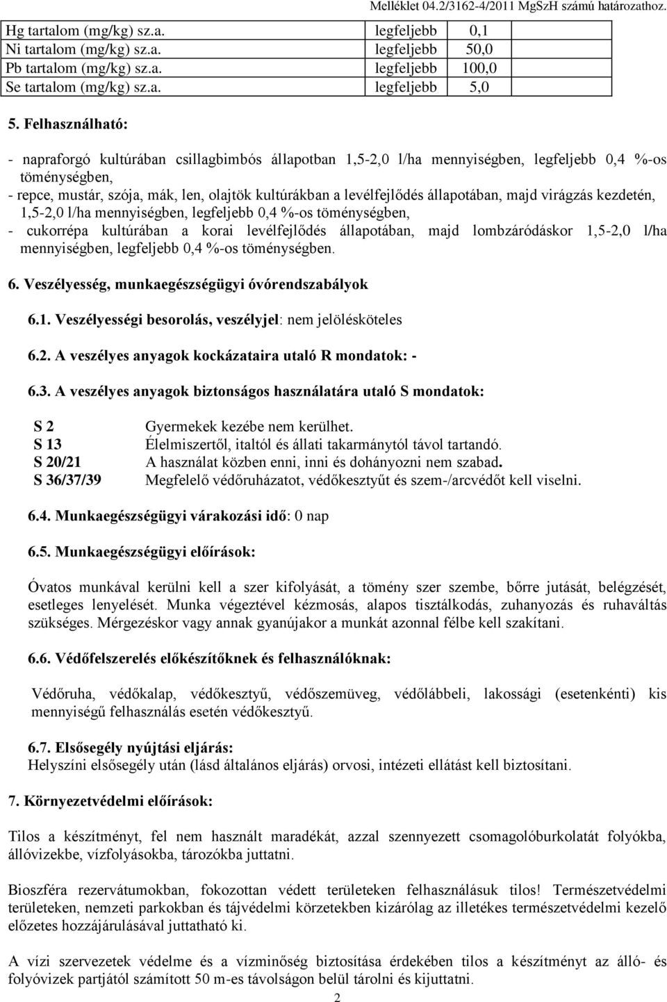 - napraforgó kultúrában csillagbimbós állapotban 1,5-2,0 l/ha mennyiségben, legfeljebb 0,4 %-os töménységben, - repce, mustár, szója, mák, len, olajtök kultúrákban a levélfejlődés állapotában, majd