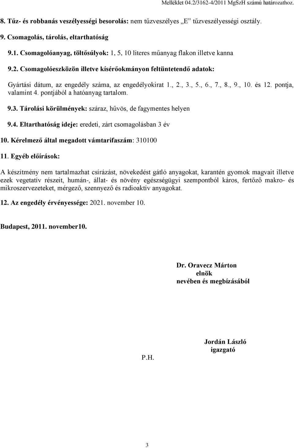 pontjából a hatóanyag tartalom. 9.3. Tárolási körülmények: száraz, hűvös, de fagymentes helyen 9.4. Eltarthatóság ideje: eredeti, zárt csomagolásban 3 év 10.