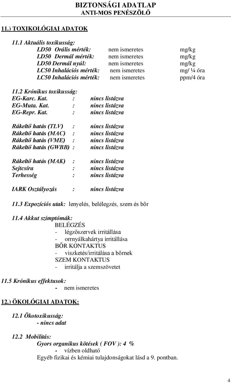 Inhalációs mérték: nem ismeretes ppm/4 óra 11.2 Krónikus toxikusság: EG-Karc. Kat.