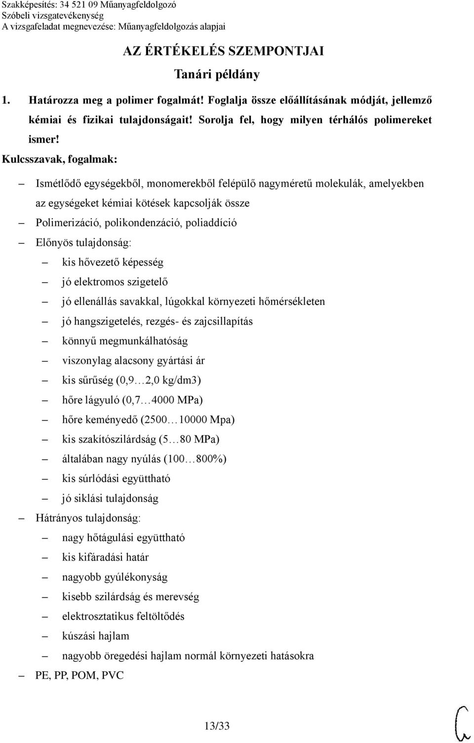 Ismétlődő egységekből, monomerekből felépülő nagyméretű molekulák, amelyekben az egységeket kémiai kötések kapcsolják össze Polimerizáció, polikondenzáció, poliaddíció Előnyös tulajdonság: kis