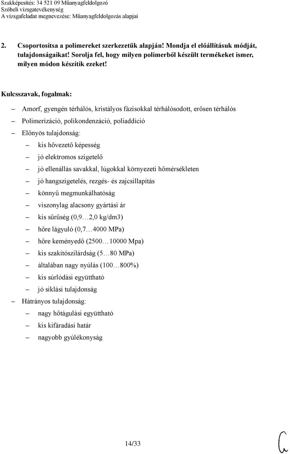 ellenállás savakkal, lúgokkal környezeti hőmérsékleten jó hangszigetelés, rezgés- és zajcsillapítás könnyű megmunkálhatóság viszonylag alacsony gyártási ár kis sűrűség (0,9 2,0 kg/dm3) hőre lágyuló