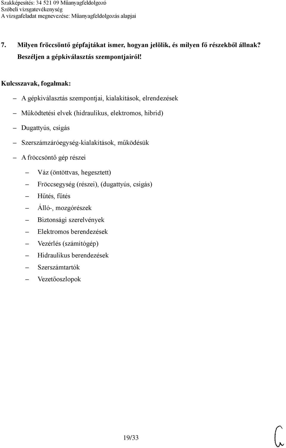 Szerszámzáróegység-kialakítások, működésük A fröccsöntő gép részei Váz (öntöttvas, hegesztett) Fröccsegység (részei), (dugattyús, csigás)