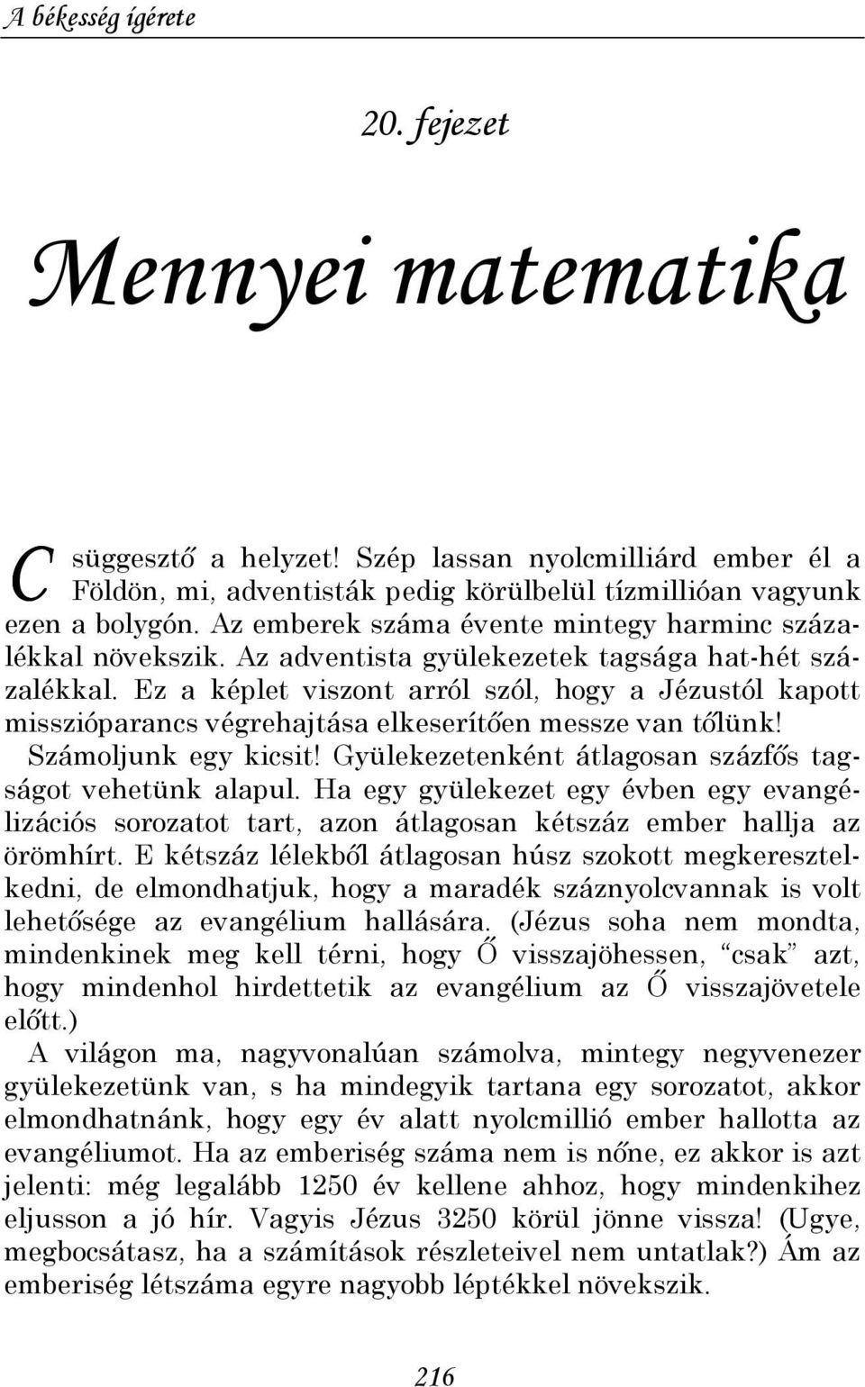 Ez a képlet viszont arról szól, hogy a Jézustól kapott misszióparancs végrehajtása elkeserítıen messze van tılünk! Számoljunk egy kicsit! Gyülekezetenként átlagosan százfıs tagságot vehetünk alapul.