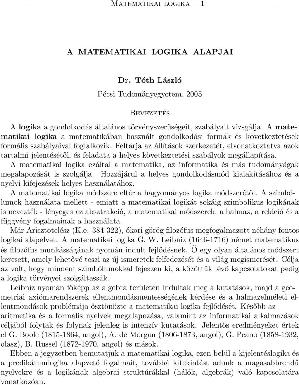 Feltárja az állítások szerkezetét, elvonatkoztatva azok tartalmi jelentésétől, és feladata a helyes következtetési szabályok megállapítása.