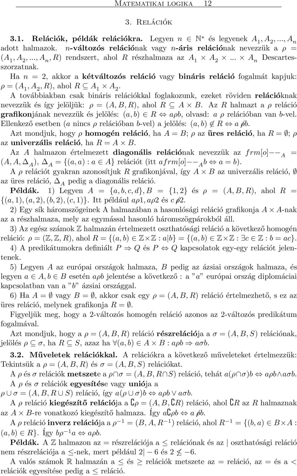 A továbbiakban csak bináris relációkkal foglakozunk, ezeket röviden relációknak nevezzük és így jelöljük: ρ = (A, B, R), ahol R A B.