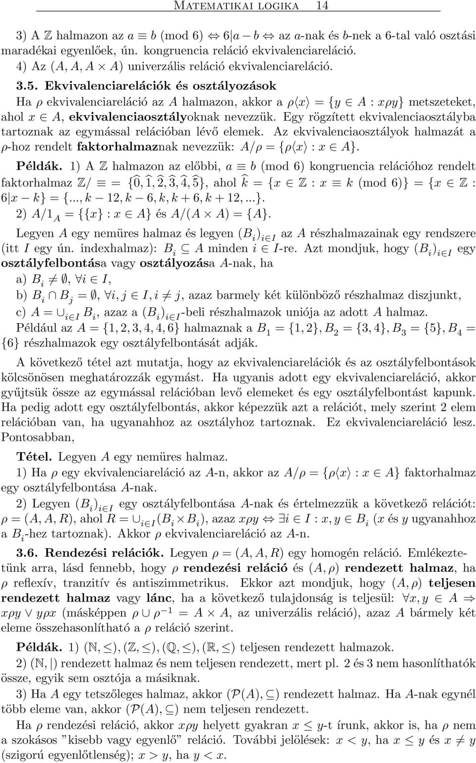 Ekvivalenciarelációk és osztályozások Ha ρ ekvivalenciareláció az A halmazon, akkor a ρ x = {y A : xρy} metszeteket, ahol x A, ekvivalenciaosztályoknak nevezzük.