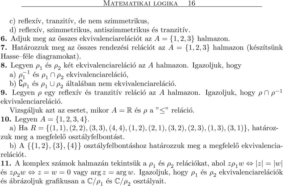 Igazoljuk, hogy a) ρ1 1 és ρ 1 ρ 2 ekvivalenciareláció, b) ρ 1 és ρ 1 ρ 2 általában nem ekvivalenciareláció. 9. Legyen ρ egy reflexív és tranzitív reláció az A halmazon.