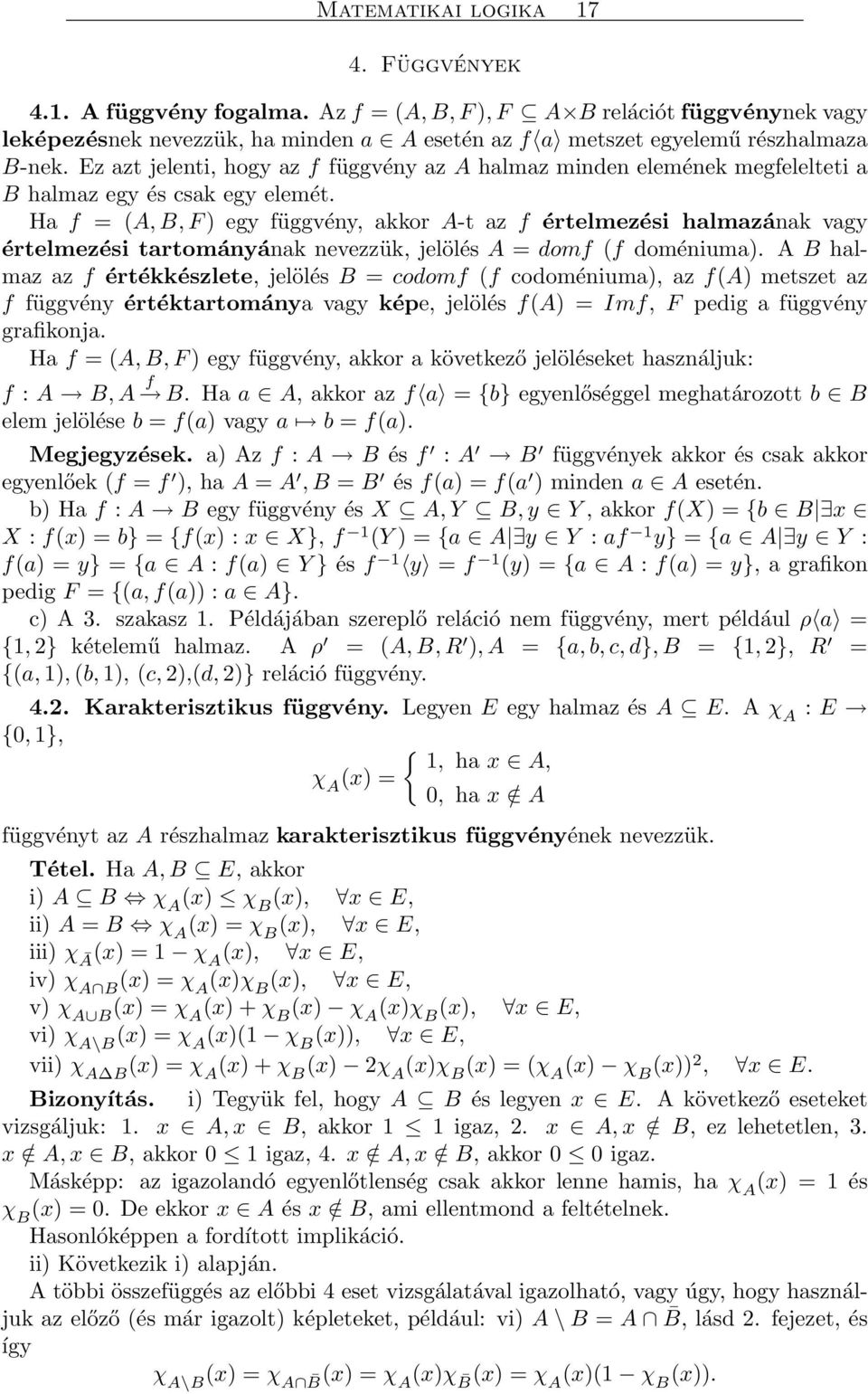 Ha f = (A, B, F ) egy függvény, akkor A-t az f értelmezési halmazának vagy értelmezési tartományának nevezzük, jelölés A = domf (f doméniuma).