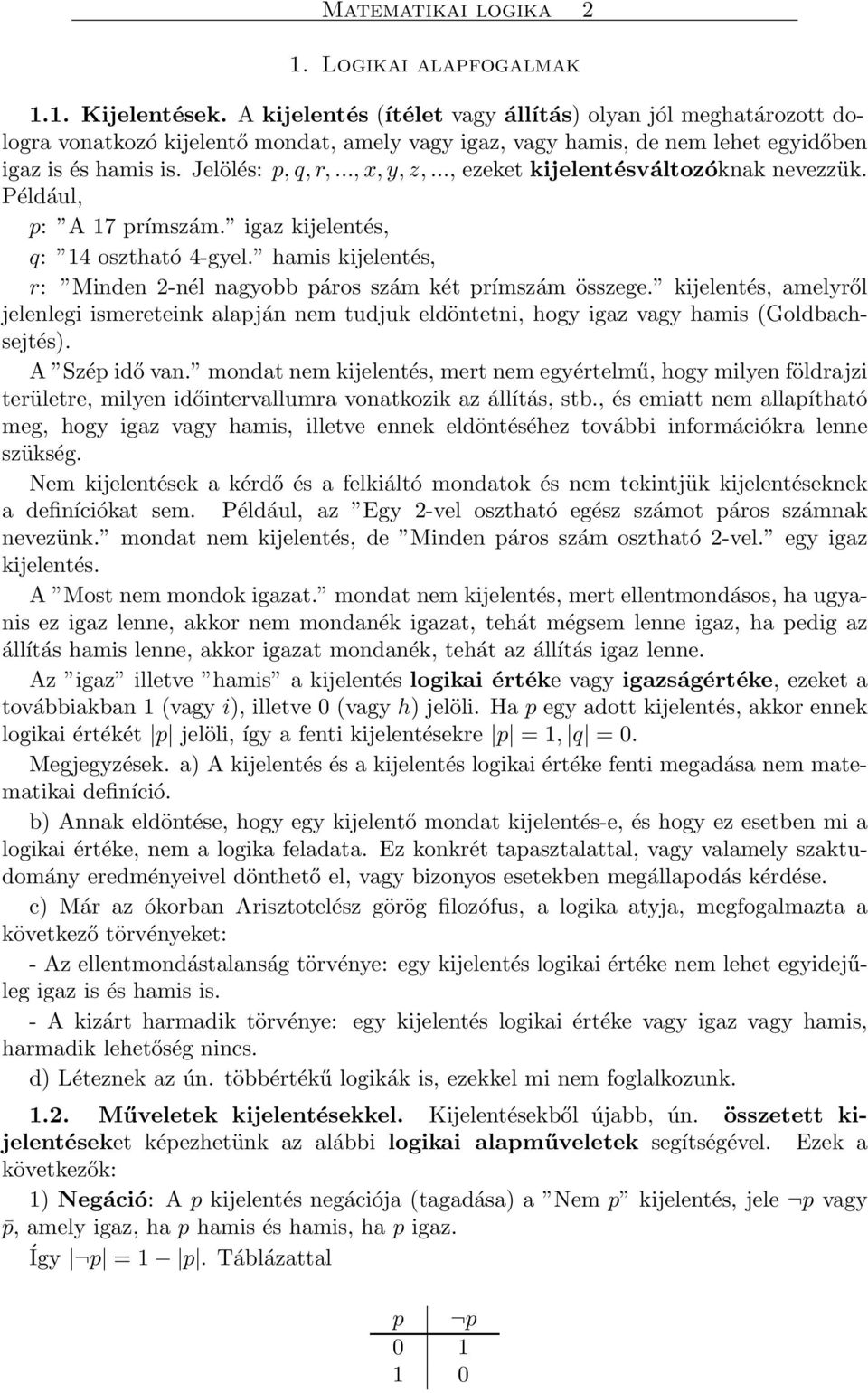 .., ezeket kijelentésváltozóknak nevezzük. Például, p: A 17 prímszám. igaz kijelentés, q: 14 osztható 4-gyel. hamis kijelentés, r: Minden 2-nél nagyobb páros szám két prímszám összege.