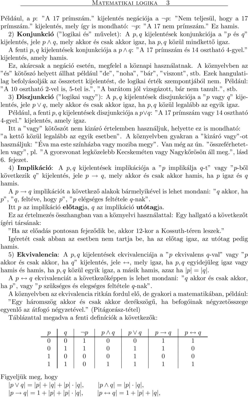 A fenti p, q kijelentések konjunkciója a p q: A 17 prímszám és 14 osztható 4-gyel. kijelentés, amely hamis. Ez, akárcsak a negáció esetén, megfelel a köznapi használatnak.