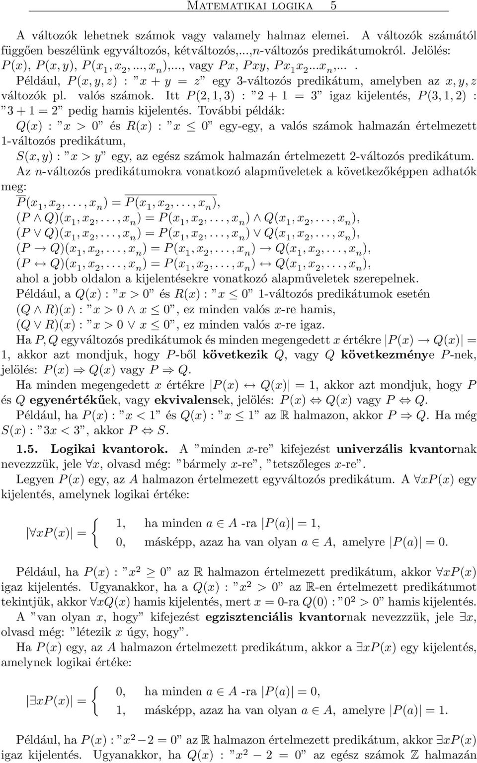 Itt P (2, 1, 3) : 2 + 1 = 3 igaz kijelentés, P (3, 1, 2) : 3 + 1 = 2 pedig hamis kijelentés.